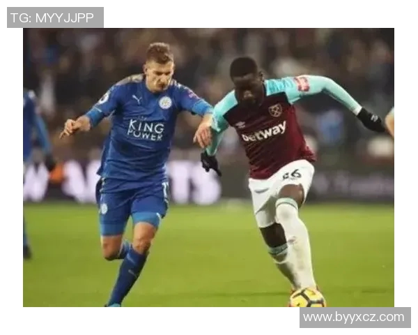 莱切迎战西汉姆联期待精彩对决双方争夺宝贵积分的关键战役