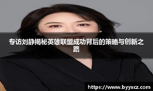 专访刘静揭秘英雄联盟成功背后的策略与创新之路