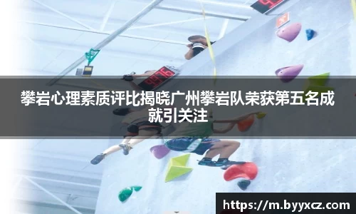 攀岩心理素质评比揭晓广州攀岩队荣获第五名成就引关注