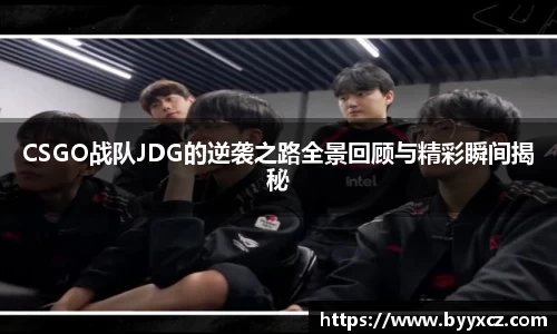 CSGO战队JDG的逆袭之路全景回顾与精彩瞬间揭秘