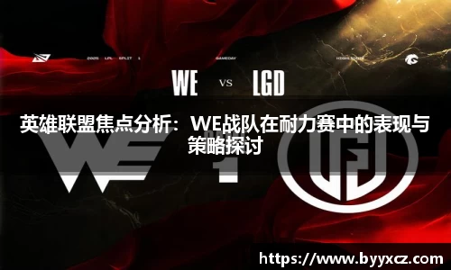 英雄联盟焦点分析：WE战队在耐力赛中的表现与策略探讨