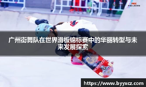 广州街舞队在世界滑板锦标赛中的华丽转型与未来发展探索