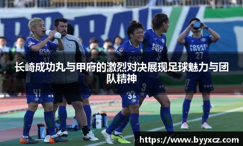 长崎成功丸与甲府的激烈对决展现足球魅力与团队精神