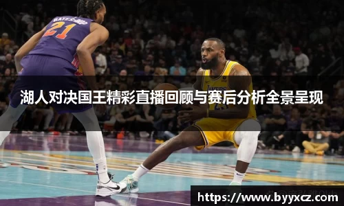 湖人对决国王精彩直播回顾与赛后分析全景呈现