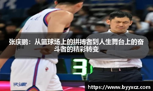 张庆鹏：从篮球场上的拼搏者到人生舞台上的奋斗者的精彩转变